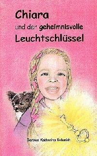 Chiara - und der geheimnisvolle Leuchtschlüssel: 13 Geschichten für Kinder ab 6 Jahre - Gertrud Katharina Schmidt - cover