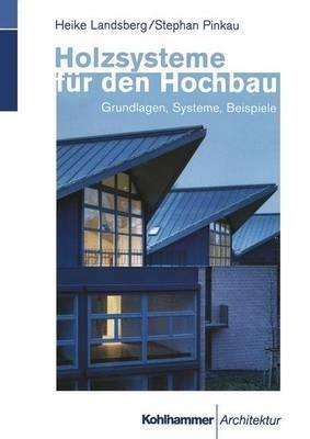 Holzsysteme für den Hochbau: Grundlagen, Systeme, Beispiele - Heike Landsberg,Stephan Pinkau - cover