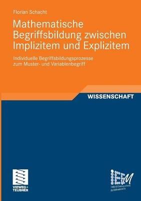Mathematische Begriffsbildung zwischen Implizitem und Explizitem: Individuelle Begriffsbildungsprozesse zum Muster- und Variablenbegriff - Florian Schacht - cover
