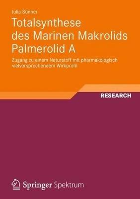 Totalsynthese des Marinen Makrolids Palmerolid A: Zugang zu einem Naturstoff mit pharmakologisch vielversprechendem Wirkprofil - Julia Sünner - cover