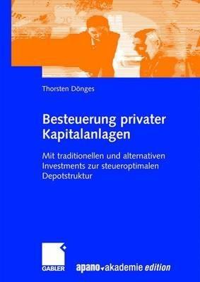 Besteuerung privater Kapitalanlagen: Mit traditionellen und alternativen Investments zur steueroptimalen Depotstruktur - Thorsten Dönges - cover