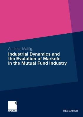 Industrial Dynamics and the Evolution of Markets in the Mutual Fund Industry - Andreas Mattig - cover