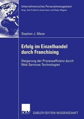 Erfolg im Einzelhandel durch Franchising: Steigerung der Prozesseffizienz durch Web Services-Technologien - Stephan J. Meier - cover