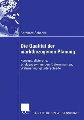 Die Qualität der marktbezogenen Planung: Konzeptualisierung, Erfolgsauswirkungen, Determinanten, Wahrnehmungsunterschiede - Bernhard Schenkel - cover