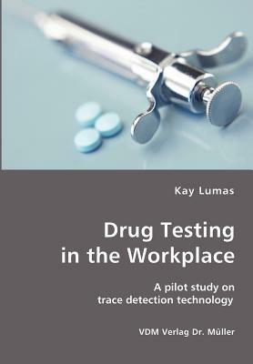 Drug Testing in the Workplace- A pilot study on trace detection technology - Kay Lumas - cover