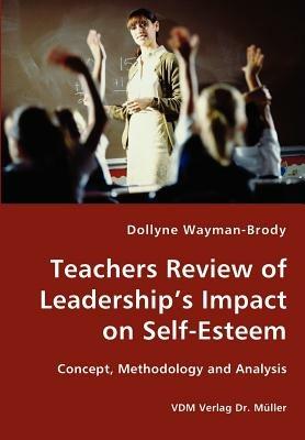 Teachers Review of Leadership's Impact on Self-Esteem - Concept, Methodology and Analysis - Dollyne Wayman-Brody - cover