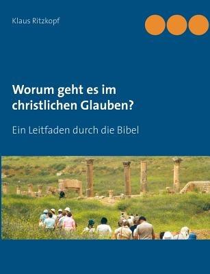 Worum geht es im christlichen Glauben?: Ein Leitfaden durch die Bibel - Klaus Ritzkopf - cover