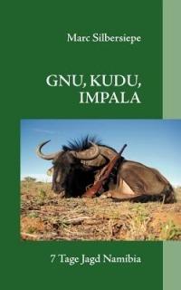 Gnu, Kudu, Impala: 7 Tage Jagd in Namibia - Marc Silbersiepe - cover