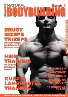 natural BODYBUILDING magazine BOOK 1: BRUST, BIZEPS, TRIZEPS und viele nützliche Tipps rund um Bodybuilding - Janusz Z Kobylanski V G - cover
