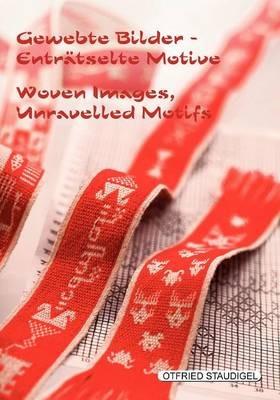 Gewebte Bilder Enträtselte Motive / Woven Images Unravelled Motifs: Doppelseitige Brettchengewebe aus Birma, Tibet und Tunesien / Double-faced tablet-woven bands from Burma, Tibet and Tunisia - Otfried Staudigel - cover