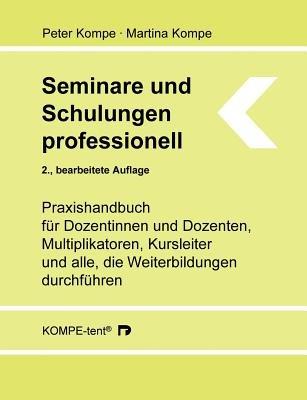 Seminare und Schulungen professionell: Praxishandbuch für Dozentinnen und Dozenten, Multiplikatoren, Kursleiter und alle, die Weiterbildungen durchführen - Peter Kompe,Martina Kompe - cover