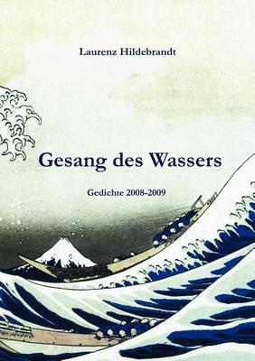 Gesang des Wassers: Gedichte 2008-2009 - Laurenz Hildebrandt - cover