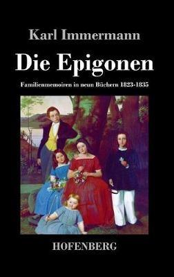 Die Epigonen: Familienmemoiren in neun Büchern 1823-1835 - Karl Immermann - cover