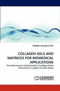 Collagen Gels and Matrices for Biomedical Applications - M D Lina Georgiana Albu - cover