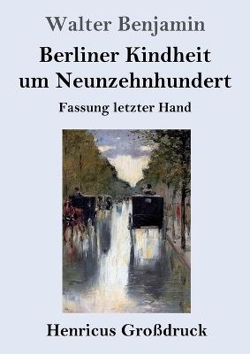 Berliner Kindheit um Neunzehnhundert (Großdruck): Fassung letzter Hand - Walter Benjamin - cover