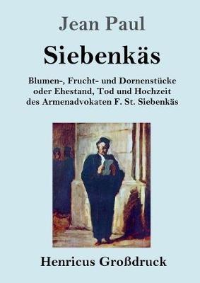 Siebenkäs (Großdruck): Blumen-, Frucht- und Dornenstücke oder Ehestand, Tod und Hochzeit des Armenadvokaten F. St. Siebenkäs - Jean Paul - cover