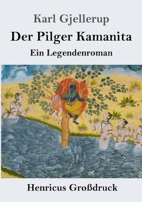 Der Pilger Kamanita (Großdruck): Ein Legendenroman - Karl Gjellerup - cover