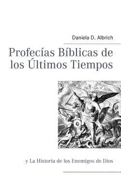 Profecias Biblicas de los Ultimos Tiempos: y La Historia de los Enemigos de Dios - Daniela D Albrich - cover