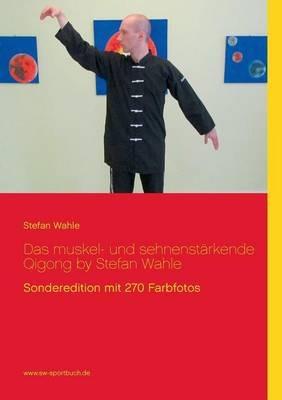 Das muskel- und sehnenstärkende Qigong by Stefan Wahle: Sonderedition mit 270 Farbfotos - Stefan Wahle - cover