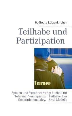 Teilhabe und Partizipation: Spielen und Verantwortung: Fussball fur Toleranz. Vom Spiel zur Teilhabe: Der Generationendialog. Zwei Modelle - H -Georg Lutzenkirchen - cover