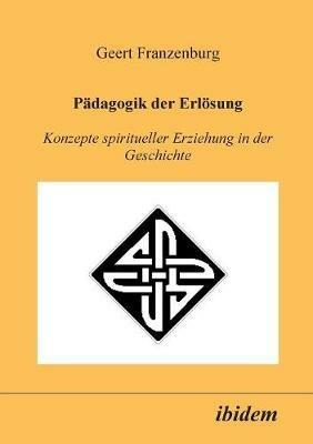 P dagogik der Erl sung. Konzepte spiritueller Erziehung in der Geschichte - Geert Franzenburg - cover