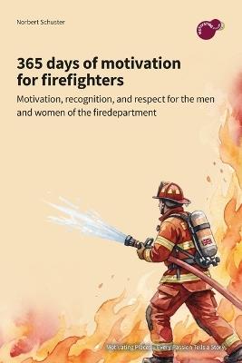 365 days of motivation for firefighters: motivation, recognition, and respect for the men and women of the fire department - Norbert Schuster - cover