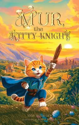 Mur, the Kitty-Knight: A Fantasy Chapter Book for Kids Ages 8-12 with 25 Full-Color Illustrations - Igor Shnayder - cover