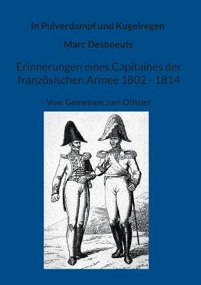 Erinnerungen eines Capitaines der französischen Armee 1802 - 1814.: Die Memoiren eines Soldaten vom Gemeinen zum Offizier. - Marc Desboeufs - cover