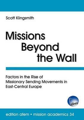 Missions Beyond the Wall: Factors in the Rise of Missionary Sending Movements in East-Central Europe - Scott Klingsmith - cover