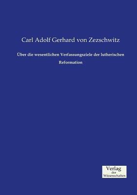 UEber die wesentlichen Verfassungsziele der lutherischen Reformation - Carl Adolf Gerhard Von Zezschwitz - cover