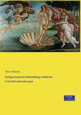 Heilgymnastische Behandlung weiblicher Unterleibserkrankungen - Thure Brandt - cover