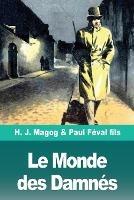 Le Monde des Damnes: Les Mysteres de Demain volume 2 - H J Magog,Paul Feval Fils - cover