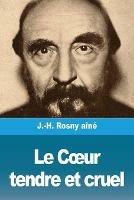 Le Coeur tendre et cruel - J -H Rosny Aine - cover