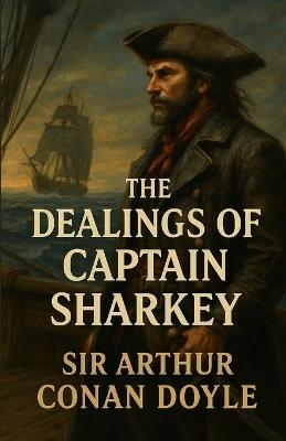 The Dealings of Captain Sharkey (Illustrated) - Arthur Conan Doyle - cover