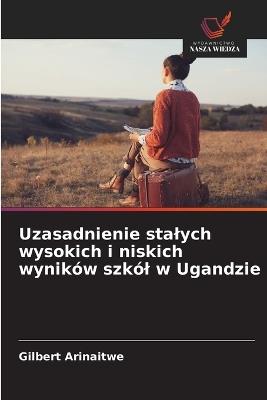 Uzasadnienie stalych wysokich i niskich wyników szkól w Ugandzie - Gilbert Arinaitwe - cover