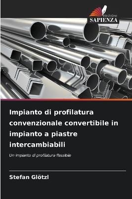 Impianto di profilatura convenzionale convertibile in impianto a piastre intercambiabili - Stefan Glötzl - cover