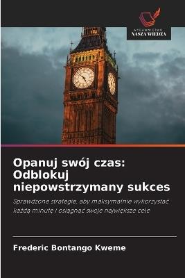 Opanuj swój czas: Odblokuj niepowstrzymany sukces - Frederic Bontango Kweme - cover