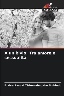 A un bivio. Tra amore e sessualità - Blaise Pascal Zirimwabagabo Muhindo - cover