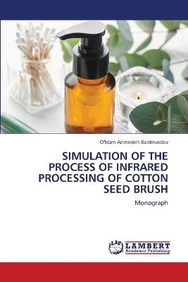 Simulation of the Process of Infrared Processing of Cotton Seed Brush - O'Ktam Azimovich Saidmuratov - cover