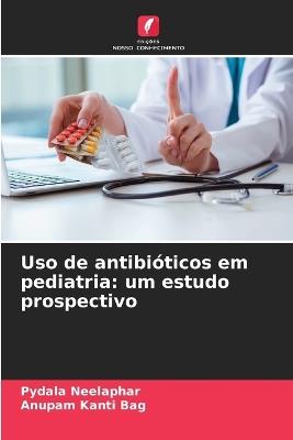 Uso de antibióticos em pediatria: um estudo prospectivo - Pydala Neelaphar,Anupam Kanti Bag - cover