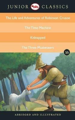 Junior Classic: The Life and Adventures of Robinson Crusoe, the Time Machine, Kidnapped, the Three Musketeers - cover