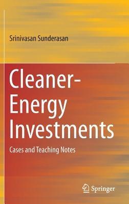 Cleaner-Energy Investments: Cases and Teaching Notes - Srinivasan Sunderasan - cover
