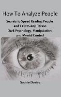 How To Analyze People: Secrets to Speed Reading People and Talk to Any Person. Dark Psychology, Manipulation and Mental Control. - Sophie Davies - cover