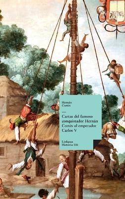 Cartas del famoso conquistador Hernán Cortés al emperador Carlos V - Hernán Cortés - cover