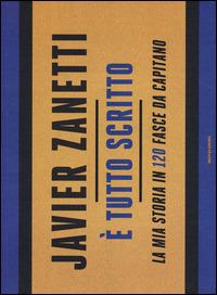 È tutto scritto. La mia storia in 120 fasce da capitano. Ediz. illustrata - Javier Zanetti - copertina