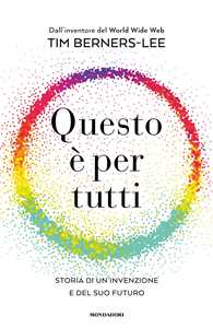 Libro Questo è per tutti. Storia di un'invenzione e del suo futuro Tim Berners-Lee
