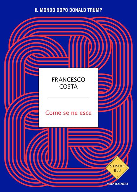 Come se ne esce. Il mondo dopo Donald Trump - Francesco Costa - copertina