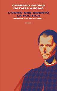 Libro L'uomo che inventò la politica. Inchiesta su Machiavelli Natalia Augias Corrado Augias