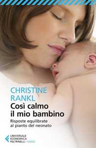 Libro Così calmo il mio bambino. Risposte equilibrate al pianto del neonato Christine Rankl