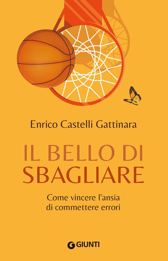 Il bello di sbagliare. Come vincere l'ansia di commettere errori - Enrico Castelli Gattinara - copertina